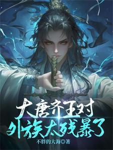 大唐齐王对外族太残暴了 大唐齐王对外族太残暴了