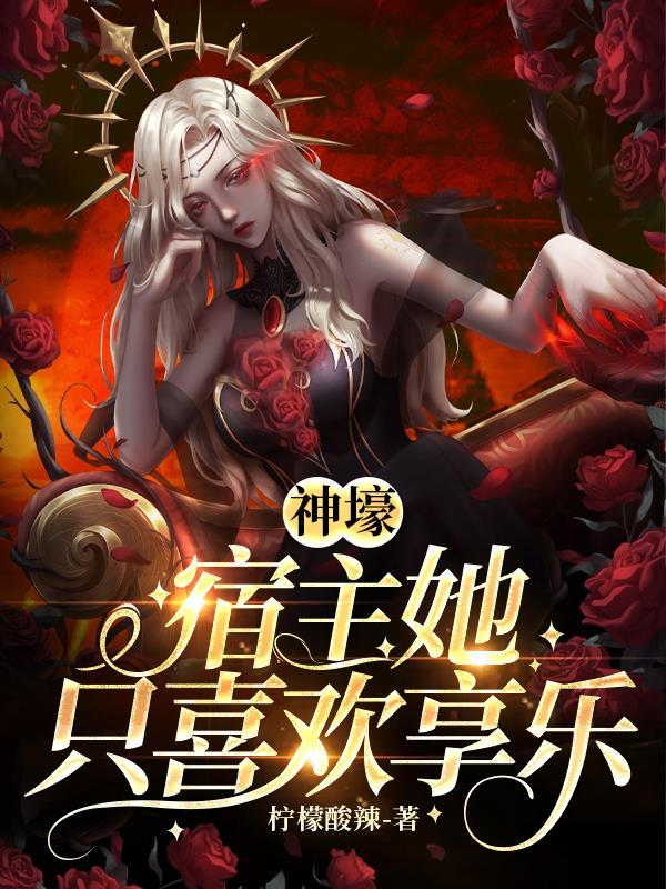 神壕:宿主她只喜欢享乐 神壕:宿主她只喜欢享乐