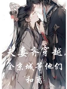 夫妻齐穿越,全京城等他们和离 夫妻齐穿越,全京城等他们和离