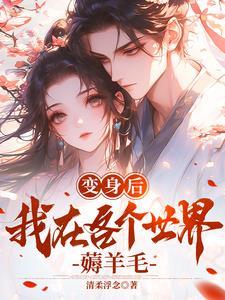 变身后,我在各个世界薅羊毛 变身后,我在各个世界薅羊毛