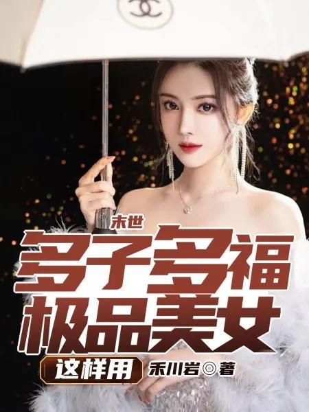 末世:多子多福,极品美女这样用 末世:多子多福,极品美女这样用