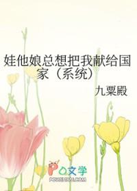娃他娘总想把我献给国家[系统]