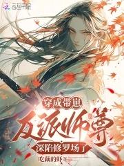 恶毒师尊养崽,全员爆改龙傲天 恶毒师尊养崽,全员爆改龙傲天